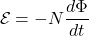 \[\mathcal{E} = - N \frac{d\Phi}{dt}\]