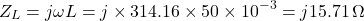 \[Z_L = j\omega L = j \times 314.16 \times 50 \times 10^{-3} = j15.71 \, \Omega\]