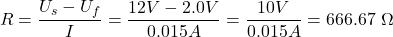 \[R = \frac{U_s - U_f}{I} = \frac{12V - 2.0V}{0.015A} = \frac{10V}{0.015A} = 666.67\ \Omega\]