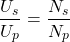 \[ \frac{U_s}{U_p} = \frac{N_s}{N_p} \]