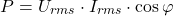 \[P = U_{rms} \cdot I_{rms} \cdot \cos\varphi\]