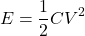 \[E = \frac{1}{2} C V^2\]