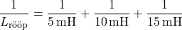 \[\frac{1}{L_{\text{rööp}}} = \frac{1}{5 \, \text{mH}} + \frac{1}{10 \, \text{mH}} + \frac{1}{15 \, \text{mH}}\]