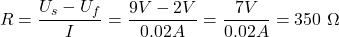 \[R = \frac{U_s - U_f}{I} = \frac{9V - 2V}{0.02A} = \frac{7V}{0.02A} = 350\ \Omega\]