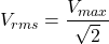 \[V_{rms} = \frac{V_{max}}{\sqrt{2}}\]