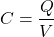 \[C = \frac{Q}{V}\]