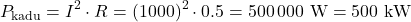 \[P_{\text{kadu}} = I^2 \cdot R = (1000)^2 \cdot 0.5 = 500 \,000 \text{ W} = 500 \text{ kW}\]