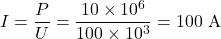 \[I = \frac{P}{U} = \frac{10 \times 10^6}{100 \times 10^3} = 100 \text{ A}\]