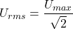 \[U_{rms} = \frac{U_{max}}{\sqrt{2}}\]