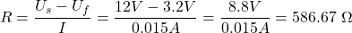 \[R = \frac{U_s - U_f}{I} = \frac{12V - 3.2V}{0.015A} = \frac{8.8V}{0.015A} = 586.67\ \Omega\]