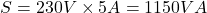 \[ S = 230 V \times 5 A = 1150 VA \]