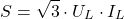 \[S = \sqrt{3} \cdot U_L \cdot I_L\]