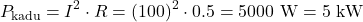 \[P_{\text{kadu}} = I^2 \cdot R = (100)^2 \cdot 0.5 = 5000 \text{ W} = 5 \text{ kW}\]