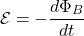 \[ \mathcal{E} = - \frac{d\Phi_B}{dt} \]