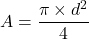 \[ A = \frac{\pi \times d^2}{4} \]