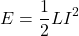 \[E = \frac{1}{2} L I^2\]