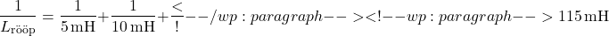 \[\frac{1}{L_{\text{rööp}}} = \frac{1}{5 \, \text{mH}} + \frac{1}{10 \, \text{mH}} + \frac <!-- /wp:paragraph --> <!-- wp:paragraph --> {1}{15 \, \text{mH}}\]