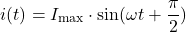 \[i(t) = I_{\text{max}} \cdot \sin(\omega t + \frac{\pi}{2})\]