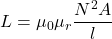 \[L = \mu_0 \mu_r \frac{N^2 A}{l}\]