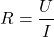 \[ R = \frac{U}{I} \]
